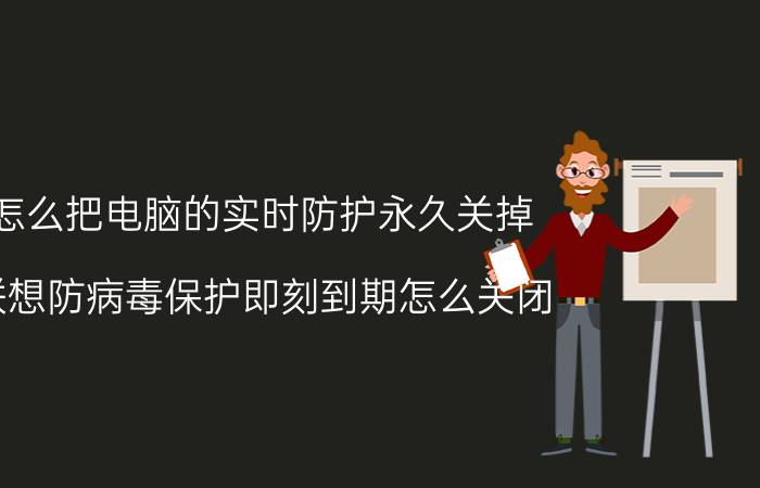 怎么把电脑的实时防护永久关掉 联想防病毒保护即刻到期怎么关闭？